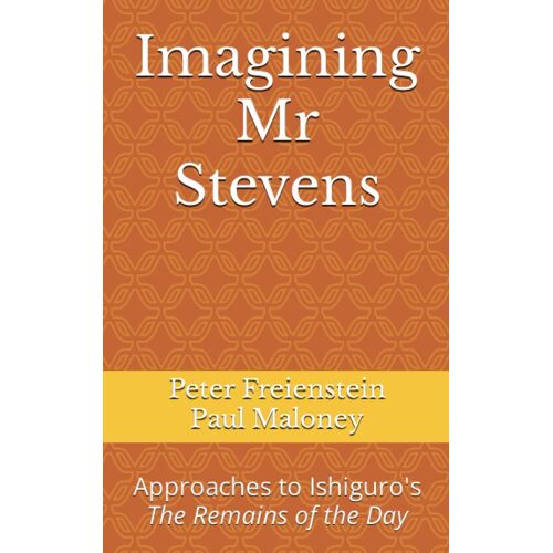 Imagining Mr Stevens: Approaches To Ishiguro's The Remains Of The Day
