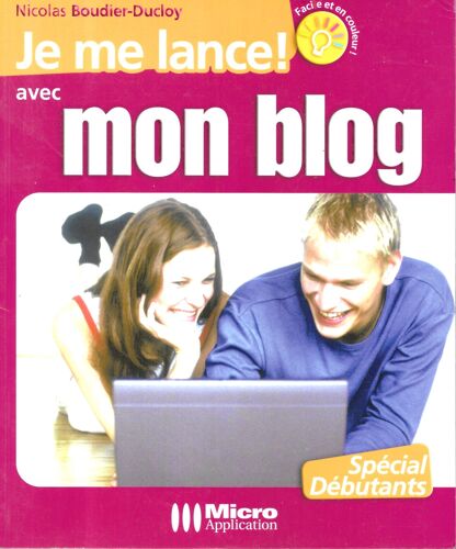 "Je Me Lance Avec Mon Blog" (Spécial Débutants). Nicolas Boudier-Ducloy (23 X 19 Cm) - Ed. Micro Application (2006)
