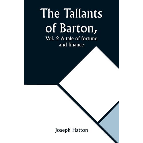 The Tallants Of Barton, Vol. 2 A Tale Of Fortune And Finance