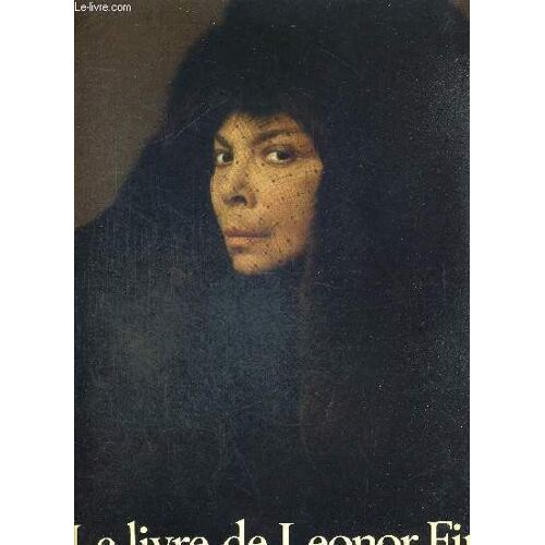 Le Livre De Leonor Fini. Peintures - Dessins - Ecrits - Notes De Leonor Fini