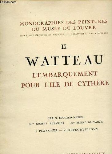 Tome 2 : Watteau, L'embarquement Pour L'ile De Cythere - Monographies Des Peintures Du Musee Du Louvre / Inventaire Critique Et Detaillee Du Departement Des Peintures.