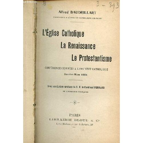 L'eglise Catholique, La Renaissance, Le Protestantisme - Conferences Donnees A L'institut Catholique Janvier-Mars 1904 / Avec Une Lettre-Preface De S. E. Le Cardinal Perraud.