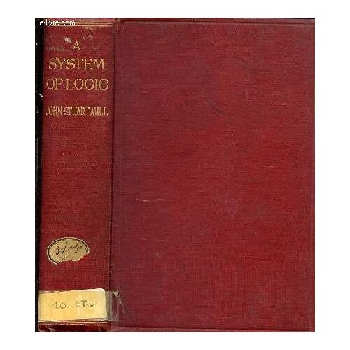 A System Of Logic : Ratiocinative And Inductive.