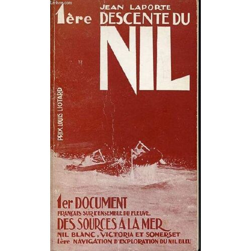 1 Ere Descente Du Nil - Prix Louis Liotard. 1 Er Document Francais Sur L'ensemble Du Fleuve, Des Sources A La Mer, Nil Blanc, Victoria Et Somerset, 1ere Navigation D'exploration Du Nil Bleu.