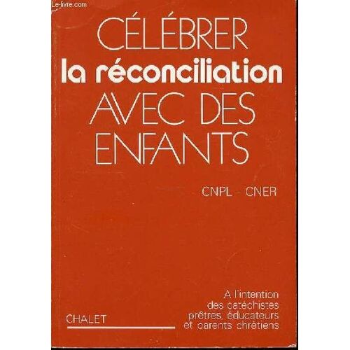 Celebrer La Reconciliation Avec Des Enfants - A L'intention Des Catechistes, Pretres, Educateurs Et Parents Chretiens.