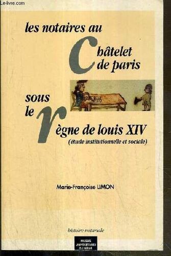 Les Notaires Au Châtelet De Paris Sous Le Règne De Louis Xiv - Etude Institutionnelle Et Sociale