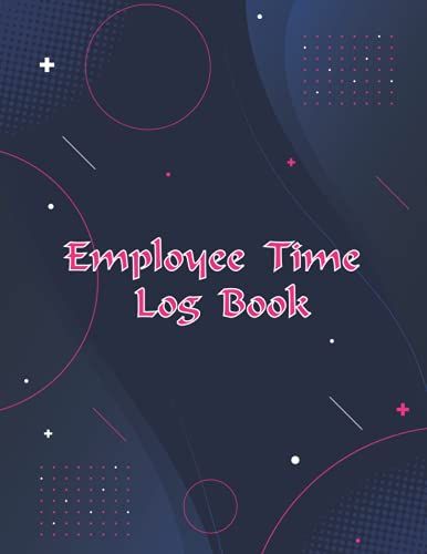 Employee Time Log Book: Time Sheet For Employees., 8"X11", 120 Pages | Work Time Recorder Notebook To Record And Monitor Work