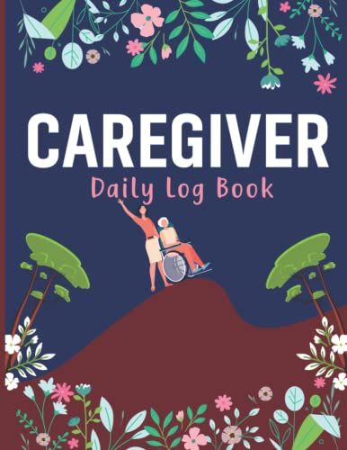 Caregiver Log Book: Personal Caregiver Organizer Notebook | Daily Log Book For Patients And Medicine Reminder