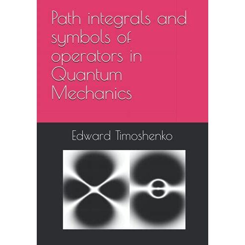 Path Integrals And Symbols Of Operators In Quantum Mechanics (Concise Lecture Notes In Physical Chemistry)