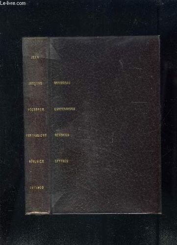 Confessions- Choix De Lettres- Histoire Du Precedent Ecrit Et Reveries Du Promeneur Solitaire / Ecrits Autobiographiques
