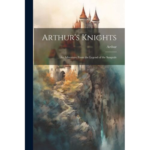Arthur's Knights: An Adventure From The Legend Of The Sangrale