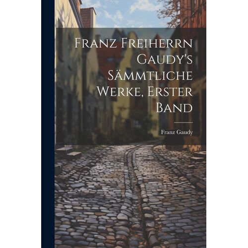 Franz Freiherrn Gaudy's Sämmtliche Werke, Erster Band
