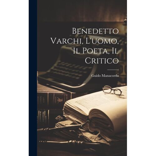 Benedetto Varchi, L'uomo, Il Poeta, Il Critico