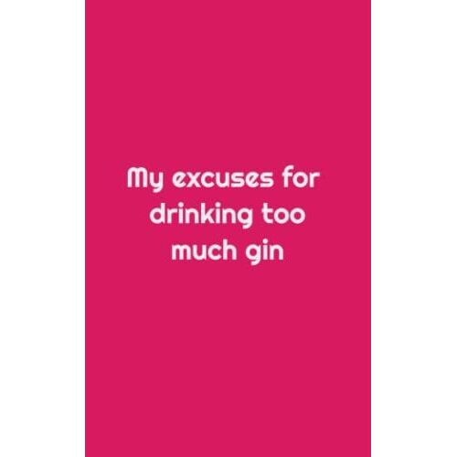 My Excuses For Drinking Too Much Gin Notepad - Gin Gifts For Women: Lined Notepad For Gin Lovers - 96 Lined Pages - Gin Gifts For Women