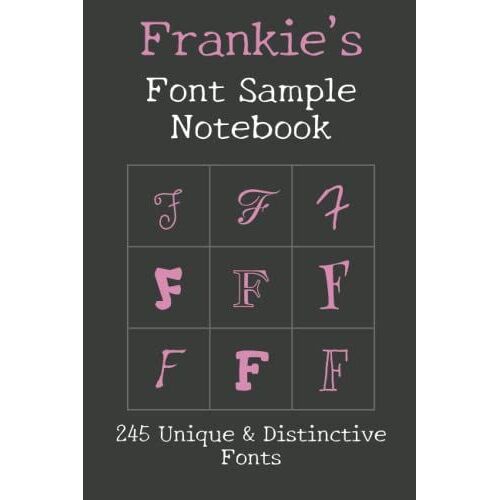 Frankie's Font Sample Notebook: 245 Beautiful Fonts Sampled With The Word Frankie