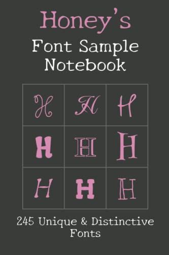 Honey's Font Sample Notebook: 245 Beautiful Fonts Sampled With The Word Honey