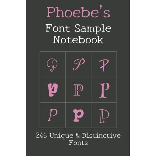 Phoebe's Font Sample Notebook: 245 Beautiful Fonts Sampled With The Word Phoebe