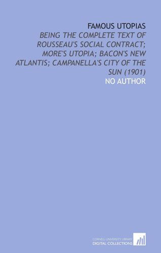 Famous Utopias: Being The Complete Text Of Rousseau's Social Contract; More's Utopia; Bacon's New Atlantis; Campanella's City Of The Sun (1901)