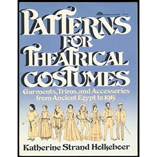 Patterns For Theatrical Costumes: Garments, Trims And Accesories Egypt To 1915