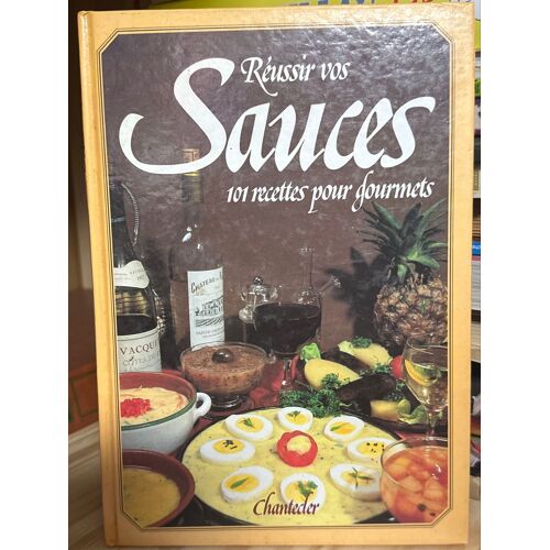 Réussir Vos Sauces 101 Recettes Pour Gourmets Chantecler