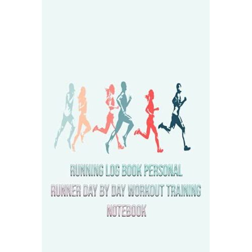 Running Log Book Personal Runner Day By Day Workout Training Notebook: Run Workouts Journal Notebook, My Running Diary For Sport Fitness Notes, Health ... Girl & Women 6x9 120 Pages Matte Finish Cover