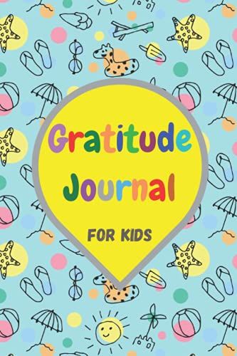 Gratitude Journal For Kids: A Journal To Teach Children To Practice Gratitude And Thankfulness