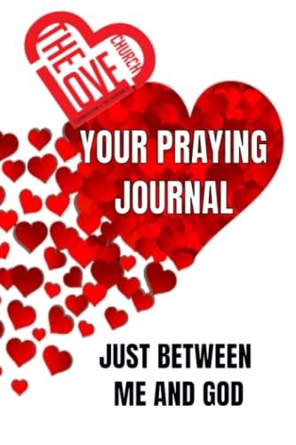 The Love Church-Your Praying Journal Just Between Me And God: Journal
