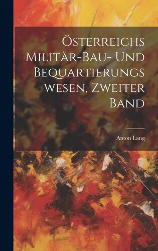Österreichs Militär-Bau- Und Bequartierungswesen, Zweiter Band