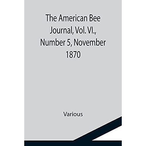 The American Bee Journal, Vol. Vi., Number 5, November 1870