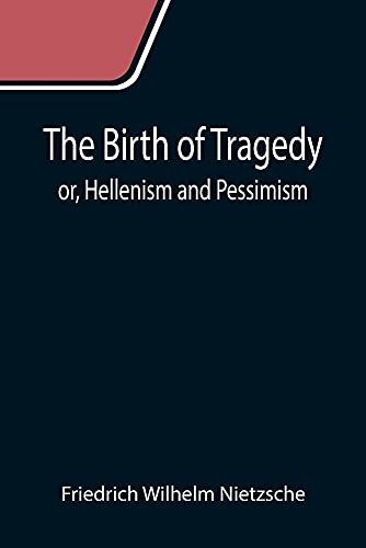 The Birth Of Tragedy; Or, Hellenism And Pessimism