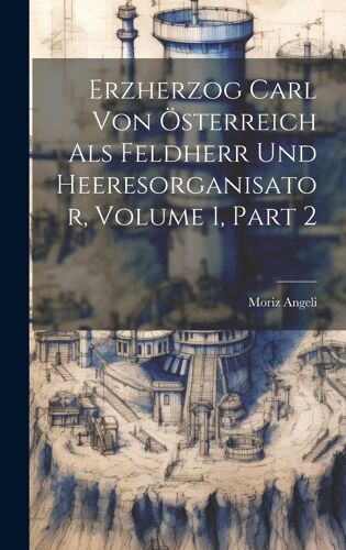 Erzherzog Carl Von Österreich Als Feldherr Und Heeresorganisator, Volume 1, Part 2