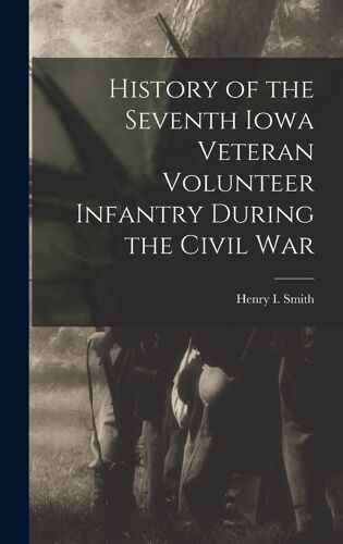 History Of The Seventh Iowa Veteran Volunteer Infantry During The Civil War