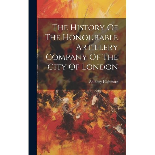The History Of The Honourable Artillery Company Of The City Of London