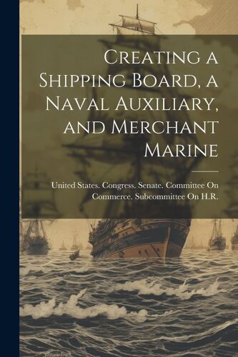 Creating A Shipping Board, A Naval Auxiliary, And Merchant Marine