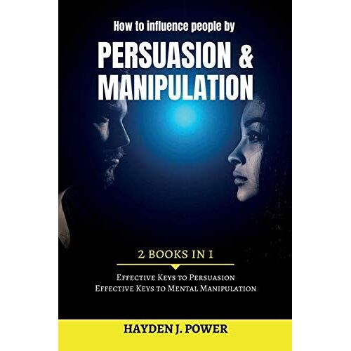 How To Influence People By Persuasion And Manipulation: 2 Books In 1 - Improve Your Life With Secret Persuasion Techniques Learn How To Read And Influ