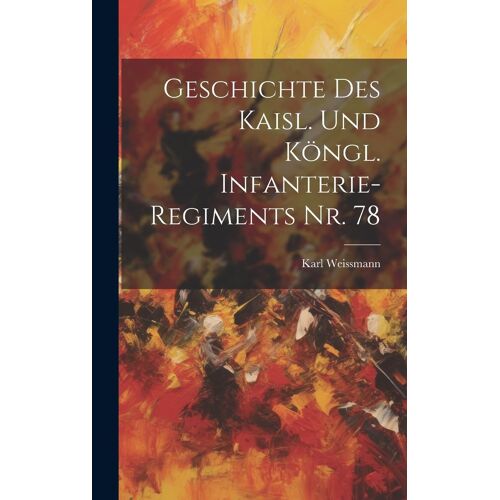 Geschichte Des Kaisl. Und Köngl. Infanterie-Regiments Nr. 78