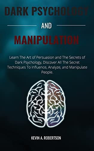 Dark Psychology And Manipulation: Learn The Art Of Persuasion And The Secrets Of Dark Psychology, Discover All The Secret Techniques To Influence, Ana