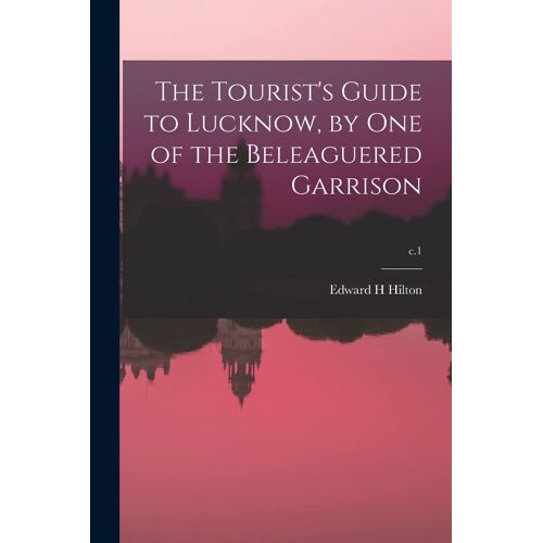 The Tourist's Guide To Lucknow, By One Of The Beleaguered Garrison; C.1