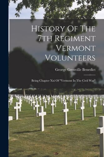 History Of The 7th Regiment Vermont Volunteers: Being Chapter Xxi Of "Vermont In The Civil War