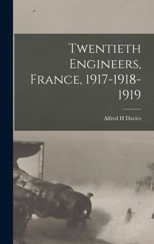 Twentieth Engineers, France, 1917-1918-1919