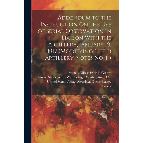 Addendum To The Instruction On The Use Of Serial Observation In Liaison With The Artillery, January 19, 1917 (Modifying "Field Artillery Notes No. 1")