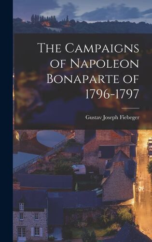 The Campaigns Of Napoleon Bonaparte Of 1796-1797