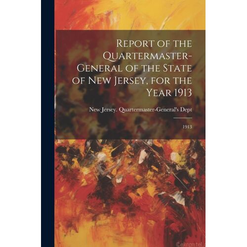 Report Of The Quartermaster- General Of The State Of New Jersey, For The Year 1913: 1913