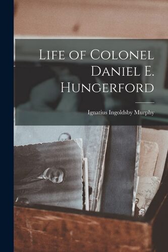 Life Of Colonel Daniel E. Hungerford