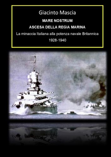 Mare Nostrum. Ascesa Della Regia Marina. La Minaccia Italiana Alla Potenza Navale Britannica 1928-1940