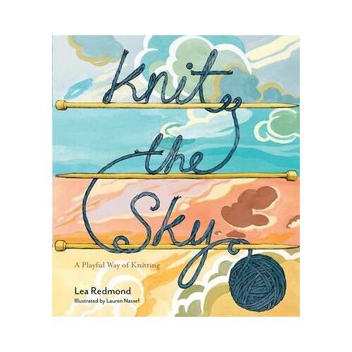 Knit The Sky: Cultivate Your Creativity With A Playful Way Of Knitting