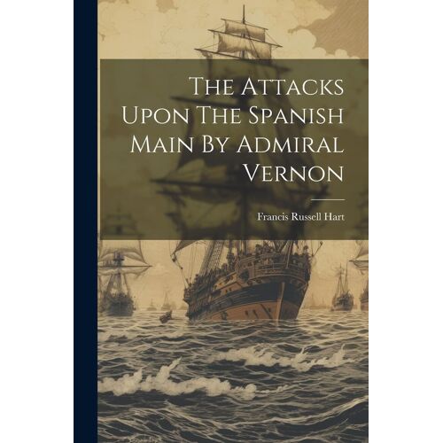 The Attacks Upon The Spanish Main By Admiral Vernon