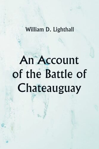 An Account Of The Battle Of Chateauguay; Being A Lecture Delivered At Ormstown, March 8th, 1889