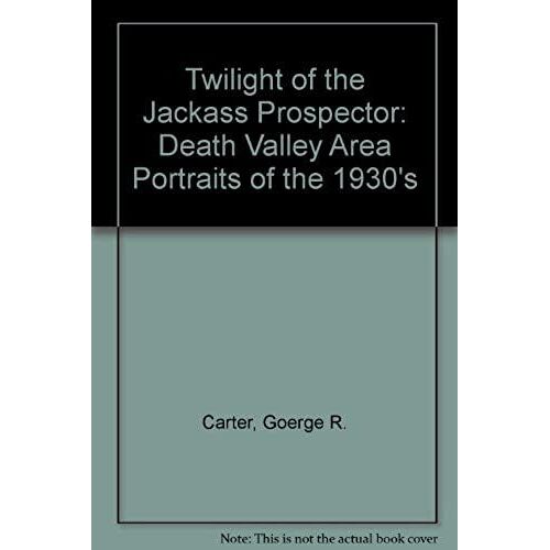 Twilight Of The Jackass Prospector: Death Valley Area Portraits Of The 1930's