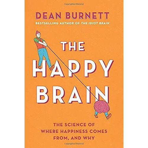 The Happy Brain: The Science Of Where Happiness Comes From, And Why